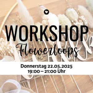 Workshop Flowerloop, Donnerstag 22.5.2025